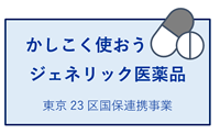 かしこく使おう ジェネリック医薬品（東京23区国保連携事業）